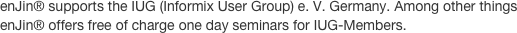 enJin® supports the IUG (Informix User Group) e. V. Germany. Among other things enJin® offers free of charge one day seminars for IUG-Members.