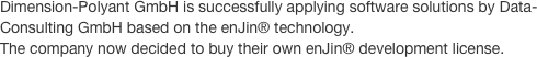 Dimension-Polyant GmbH is successfully applying software solutions by Data-Consulting GmbH based on the enJin® technology. 
The company now decided to buy their own enJin® development license.